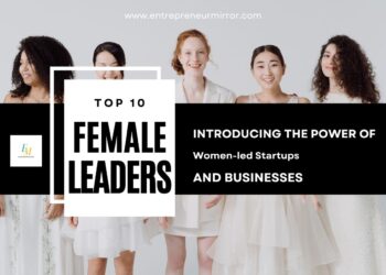 Top 10 Female Leaders: Introducing The Power of Women-led Startups and Businesses