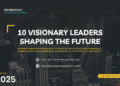Top 10 Visionary Leaders Shaping the Future