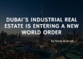 dubai's industrial real estate is entering a new world order